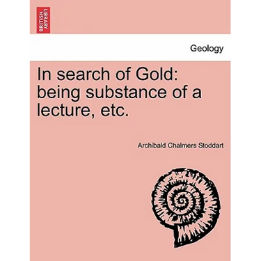 In Search of Gold: Being Substance of a Lecture, Etc.