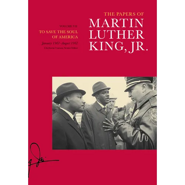 The Papers of Martin Luther King, Jr., Volume VII: To Save the Soul of America, January 1961-August 1962 Volume 7