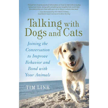 Talking with Dogs and Cats: Joining the Conversation to Improve Behavior and Bond with Your Animals