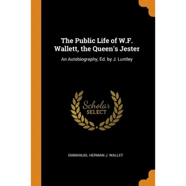 The Public Life of W.F. Wallett, the Queen's Jester: An Autobiography, Ed. by J. Luntley