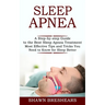 Sleep Apnea: A Step-by-step Guide to the Best Sleep Apnea Treatment (Most Effective Tips and Tricks You Need to Know for Sleep Better)