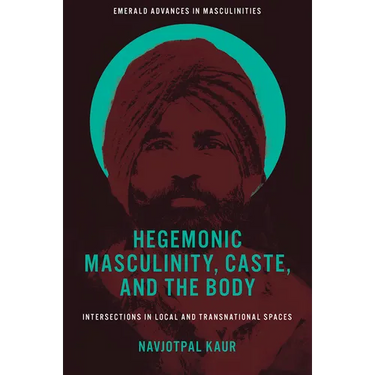 Hegemonic Masculinity, Caste, and the Body: Intersections in Local and Transnational Spaces