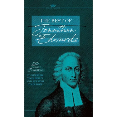 The Best of Jonathan Edwards: 120 Daily Devotions to Nurture Your Spirit and Refresh Your Soul