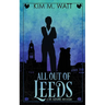 All Out of Leeds: Magic, menace, & snark in a Yorkshire urban fantasy (Book One)