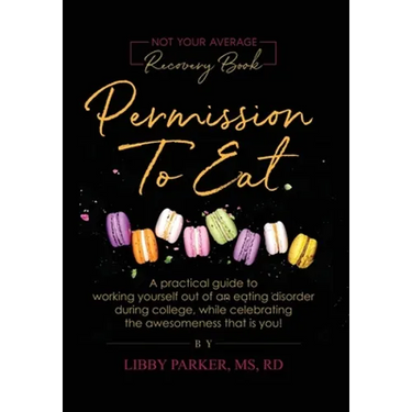 Permission To Eat: A practical guide to working yourself out of an eating disorder during college, while celebrating the awesomeness that is you!