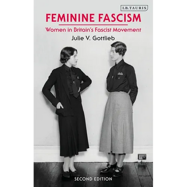 Feminine Fascism: Women in Britain's Fascist Movement, 1923-1945
