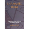 Shamanic Reiki: The Integration of Reiki and Shamanism