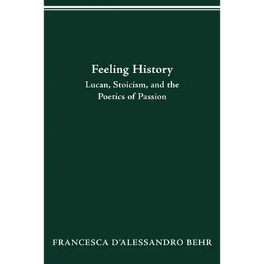 Feeling History: Lucan, Stoicism, and the Poetics of Passion