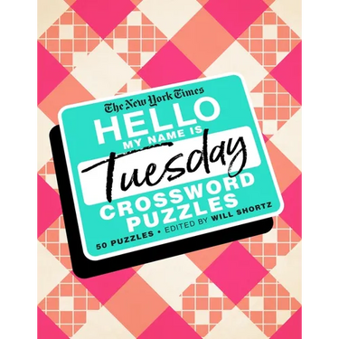 The New York Times Hello, My Name Is Tuesday: 50 Tuesday Crossword Puzzles