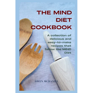 The MIND Diet Cookbook: A collection of delicious and easy-to-make recipes that follow the MIND Diet