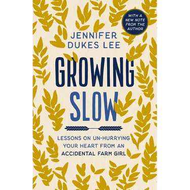 Growing Slow: Lessons on Un-Hurrying Your Heart from an Accidental Farm Girl