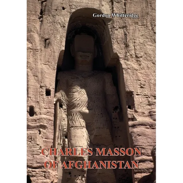 Charles Masson of Afghanistan: Explorer, Archaeologist, Numismatist and Intelligence Agent