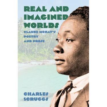 Real and Imagined Worlds: Claude McKay's Poetry and Prose