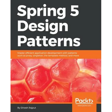 Spring 5 Design Patterns: Master efficient application development with patterns such as proxy, singleton, the template method, and more