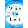 White Hot Light: Twenty-Five Years in Emergency Medicine