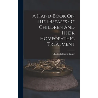 A Hand-book On The Diseases Of Children And Their Homeopathic Treatment