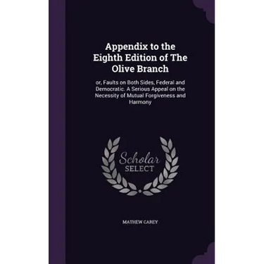 Appendix to the Eighth Edition of The Olive Branch: or, Faults on Both Sides, Federal and Democratic. A Serious Appeal on the Necessity of Mutual Forg