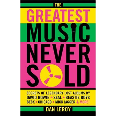 Greatest Music Never Sold: Secrets of Legendary Lost Albums by David Bowie, Seal, Beastie Boys, Chicago, Mick Jagger and More!