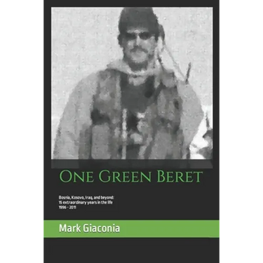 One Green Beret: Bosnia, Kosovo, Iraq, and beyond: 15 Extraordinary years in the life - 1996-2011
