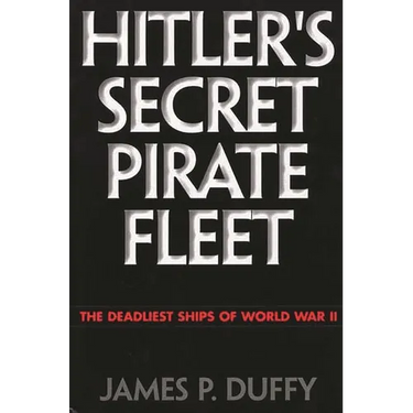 Hitler's Secret Pirate Fleet: The Deadliest Ships of World War II
