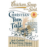 Chicken Soup for the Soul: Christian Teen Talk: Christian Teens Share Their Stories of Support, Inspiration and Growing Up