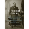 The President Is a Sick Man: Wherein the Supposedly Virtuous Grover Cleveland Survives a Secret Surgery at Sea and Vilifies the Courageous Newspaperma