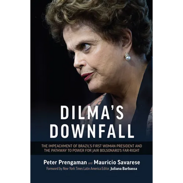 Dilma's Downfall: The Impeachment of Brazil's First Woman President and the Pathway to Power for Jair Bolsonaro's Far-Right