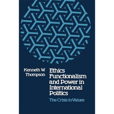 Ethics, Functionalism, and Power in International Politics: The Crisis in Values