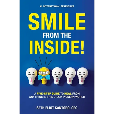 Smile From The Inside!: A Five-Step Guide to Heal from Anything in This Crazy Modern World