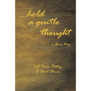 . . . Hold a Gentle Thought: Soft Prose, Poetry & Short Stories