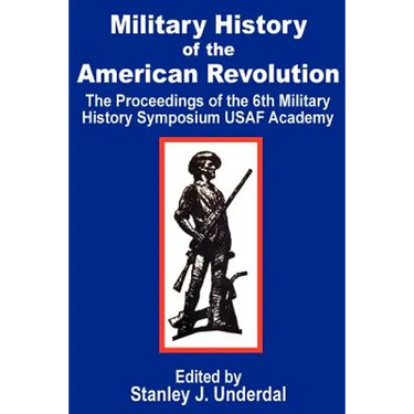 Military History of the American Revolution: The Proceedings of the Sixth Military History Symposium USAF Academy