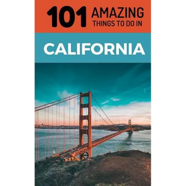 101 Amazing Things to Do in California: California Travel Guide