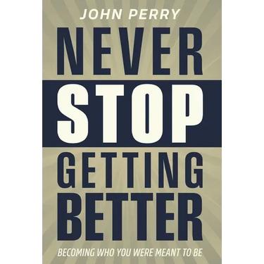 Never Stop Getting Better: Becoming Who You Were Meant to Be