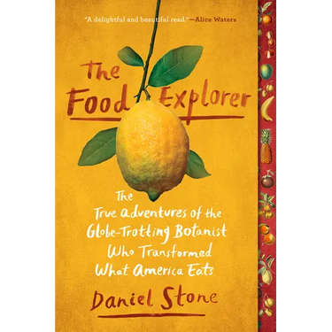 The Food Explorer: The True Adventures of the Globe-Trotting Botanist Who Transformed What America Eats