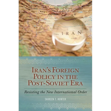 Iran's Foreign Policy in the Post-Soviet Era: Resisting the New International Order