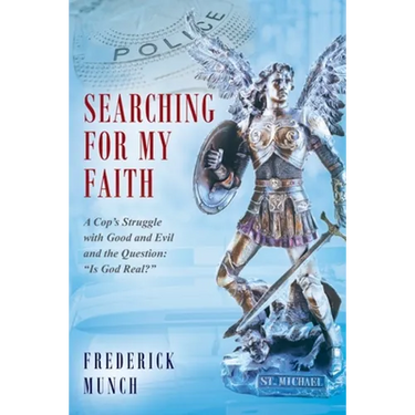 Searching for my Faith: A Cop's Struggle with Good and Evil and the Question: "Is God Real?"