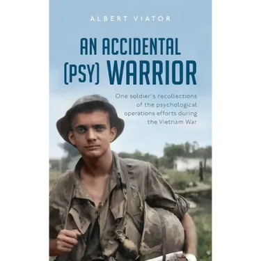 An Accidental (psy) Warrior: One soldier's recollections of the psychological operations efforts during the Vietnam War