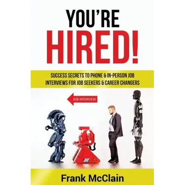 You're Hired!: Success Secrets to Phone & In-Person Job Interviews For Job Seekers & Career Changers