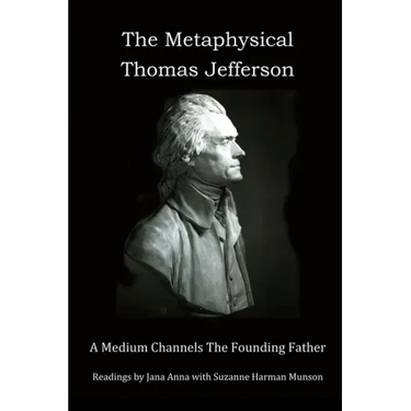 The Metaphysical Thomas Jefferson: A Medium Channels The Founding Father