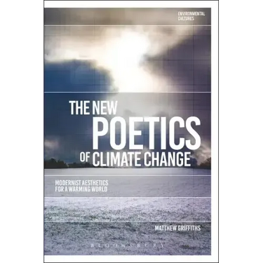 The New Poetics of Climate Change: Modernist Aesthetics for a Warming World