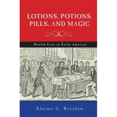 Lotions, Potions, Pills, and Magic: Health Care in Early America