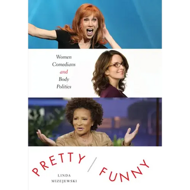 Pretty/Funny: Women Comedians and Body Politics