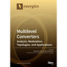 Multilevel Converters: Analysis, Modulation, Topologies, and Applications