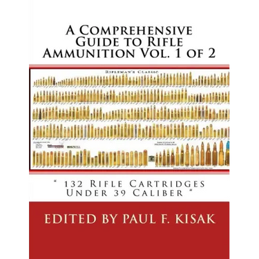 A Comprehensive Guide to Rifle Ammunition Vol. 1 of 2: " 132 Rifle Cartridges Under 39 Caliber "