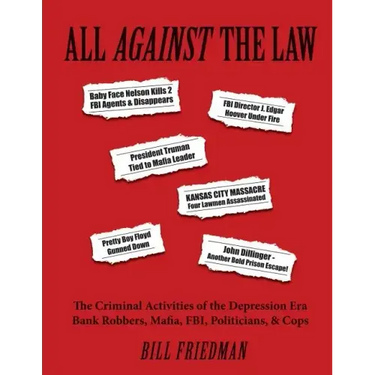 All Against the Law: The Criminal Activities of the Depression Era Bank Robbers, Mafia, Fbi, Politicians, & Cops