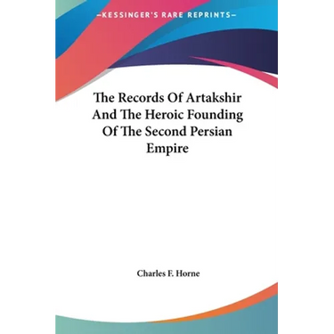The Records Of Artakshir And The Heroic Founding Of The Second Persian Empire