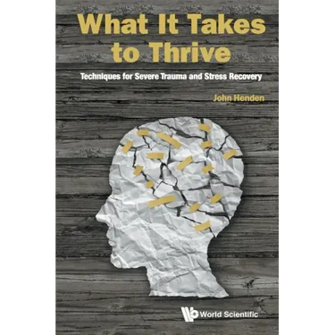 What It Takes to Thrive: Techniques for Severe Trauma and Stress Recovery