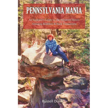 Pennsylvania Mania: An Explorer's Guide to the Keystone State's Amazing Boulders & Rock Formations