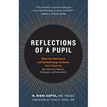 Reflections of a Pupil: What Your Med School and Ophthalmology Textbooks Can't Teach You (But What Your Mentors, Colleagues and Patients Will)