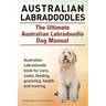 Australian Labradoodles. The Ultimate Australian Labradoodle Dog Manual. Australian Labradoodle book for care, costs, feeding, grooming, health and tr